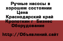 Ручные насосы в хорошем состоянии › Цена ­ 2 000 - Краснодарский край, Кропоткин г. Бизнес » Оборудование   